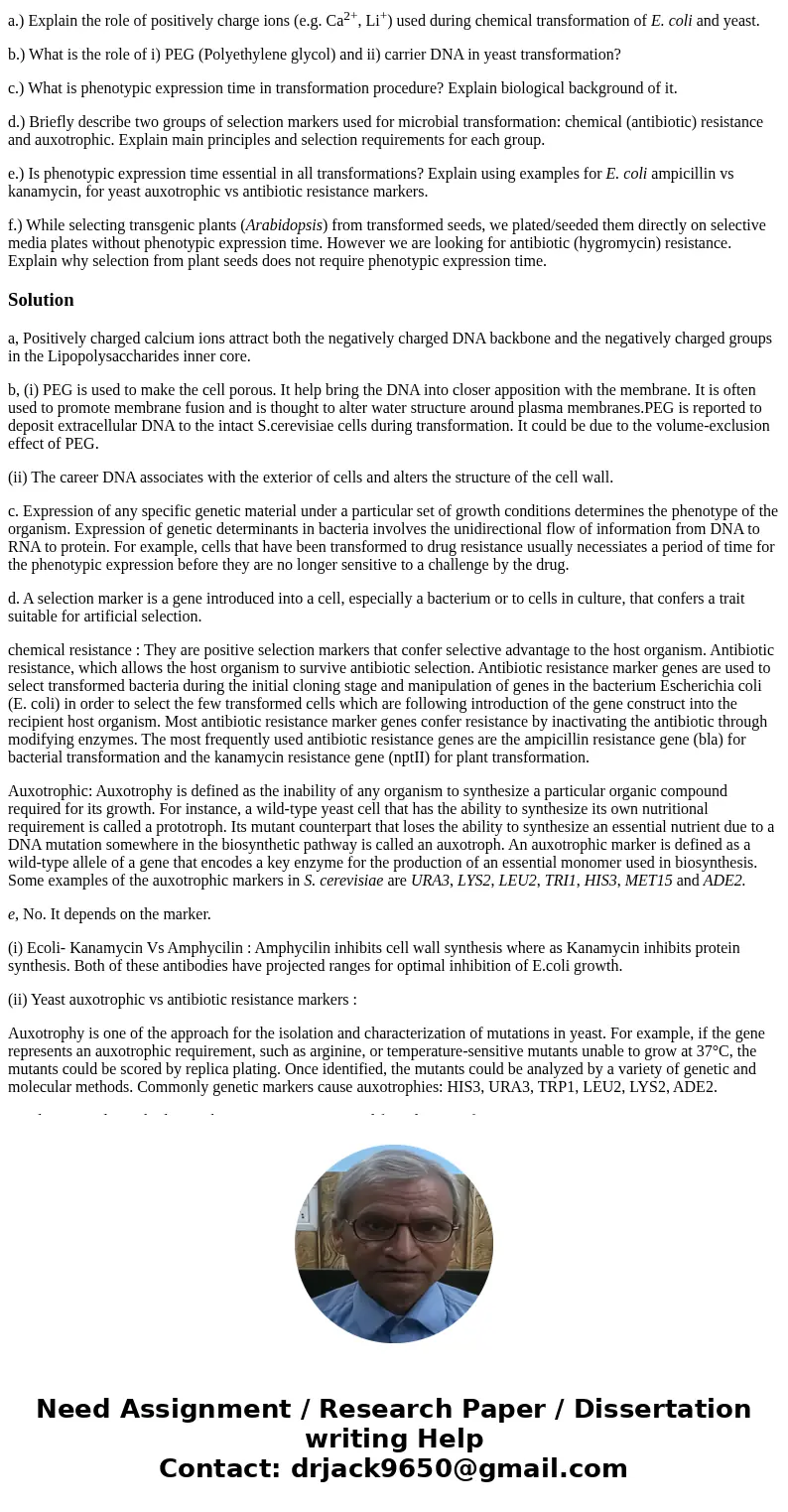 a.) Explain the role of positively charge ions (e.g. Ca2+, Li+) used during chemical transformation of E. coli and yeast. b.) What is the role of i) PEG (Polyet