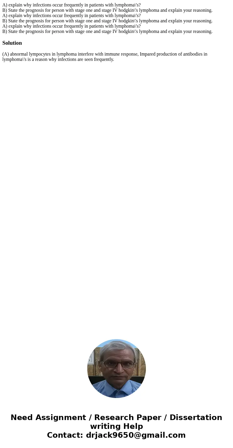 A) explain why infections occur frequently in patients with lymphoma\'s? B) State the prognosis for person with stage one and stage IV hodgkin\'s lymphoma and   A) explain why infections occur frequently in patients with lymphoma\'s? B) State the prognosis for person with stage one and stage IV hodgkin\'s lymphoma and
