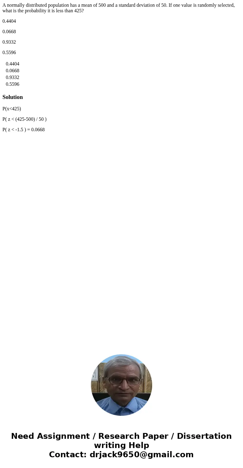 A normally distributed population has a mean of 500 and a standard deviation of 50. If one value is randomly selected, what is the probability it is less than 4 A normally distributed population has a mean of 500 and a standard deviation of 50. If one value is randomly selected, what is the probability it is less than 4