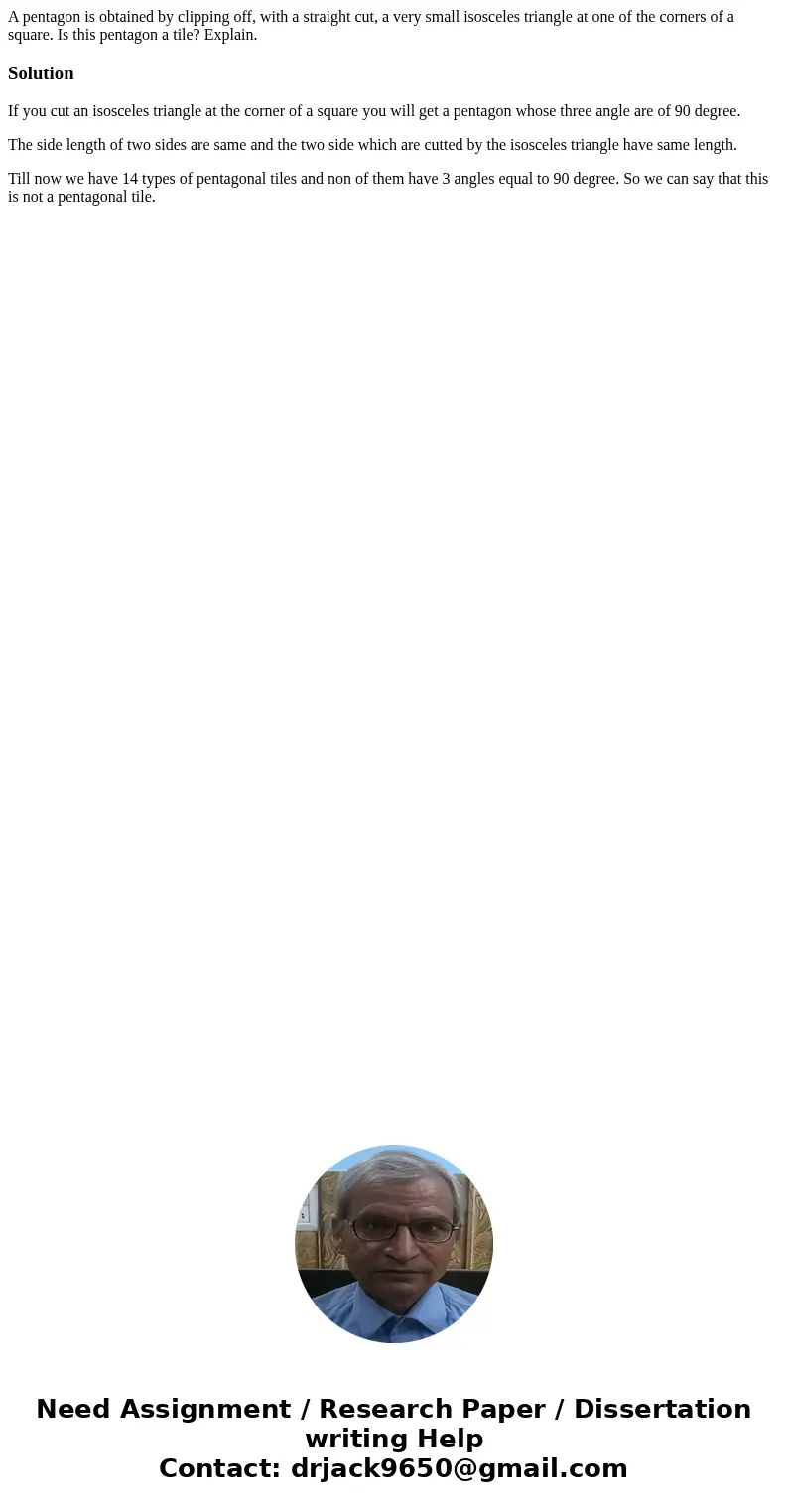 A pentagon is obtained by clipping off, with a straight cut, a very small isosceles triangle at one of the corners of a square. Is this pentagon a tile? Explain