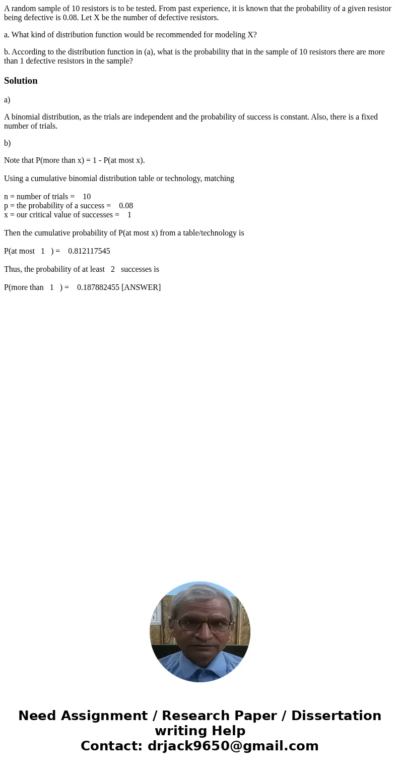 A random sample of 10 resistors is to be tested. From past experience, it is known that the probability of a given resistor being defective is 0.08. Let X be th