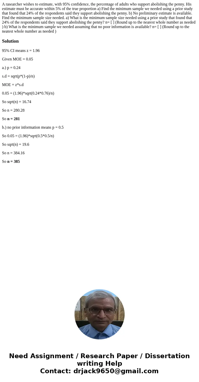  A rasearcher wishes to estimate, with 95% confidence, the percentage of adults who support abolishing the penny. His estimate must be accurate within 5% of the