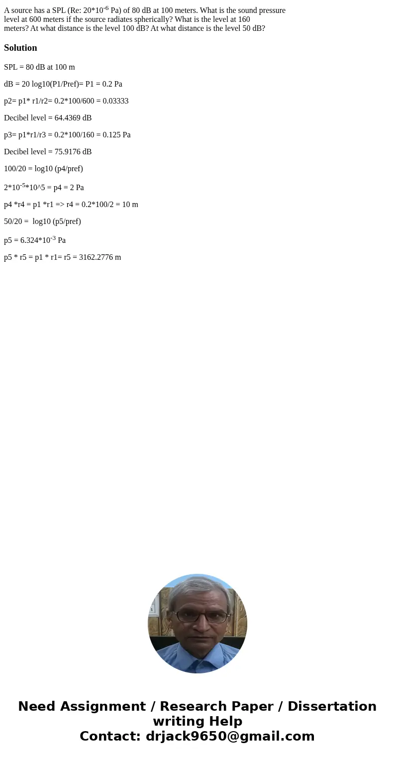 A source has a SPL (Re: 20*10-6 Pa) of 80 dB at 100 meters. What is the sound pressure level at 600 meters if the source radiates spherically? What is the level