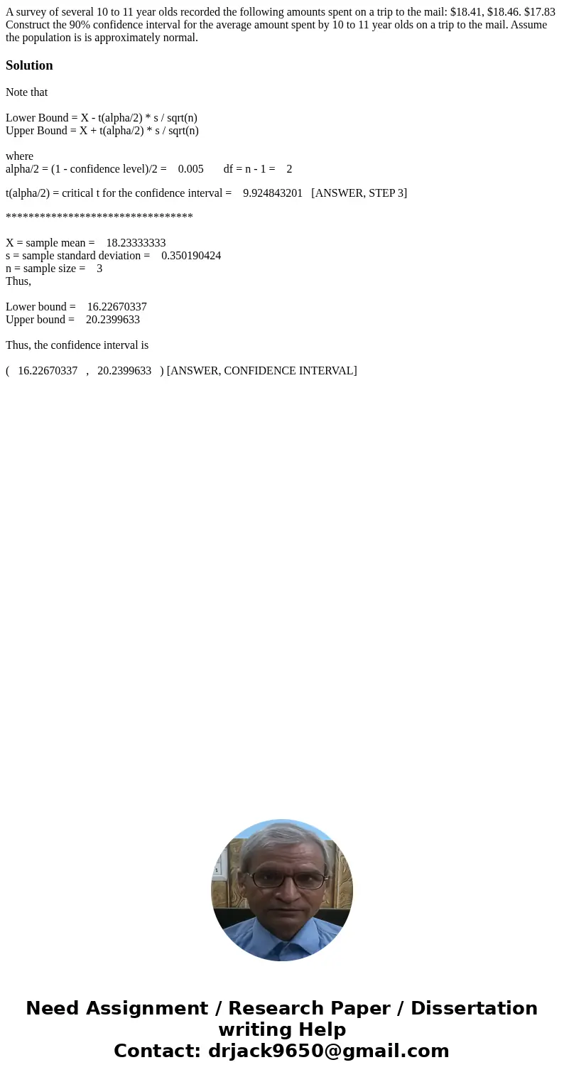  A survey of several 10 to 11 year olds recorded the following amounts spent on a trip to the mail: $18.41, $18.46. $17.83 Construct the 90% confidence interval