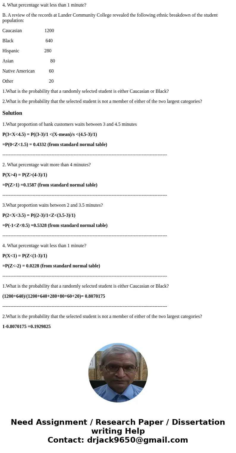 A. The lengths of time bank customers must wait for a teller are normally distributed, with a mean of 3 minutes and a standard deviation of 1 minute. 1.What pro
