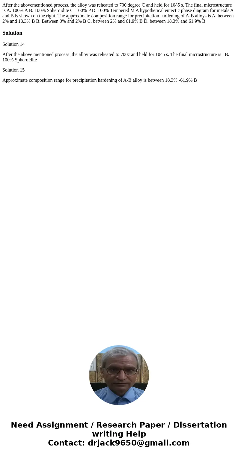  After the abovementioned process, the alloy was reheated to 700 degree C and held for 10^5 s. The final microstructure is A. 100% A B. 100% Spheroidite C. 100%