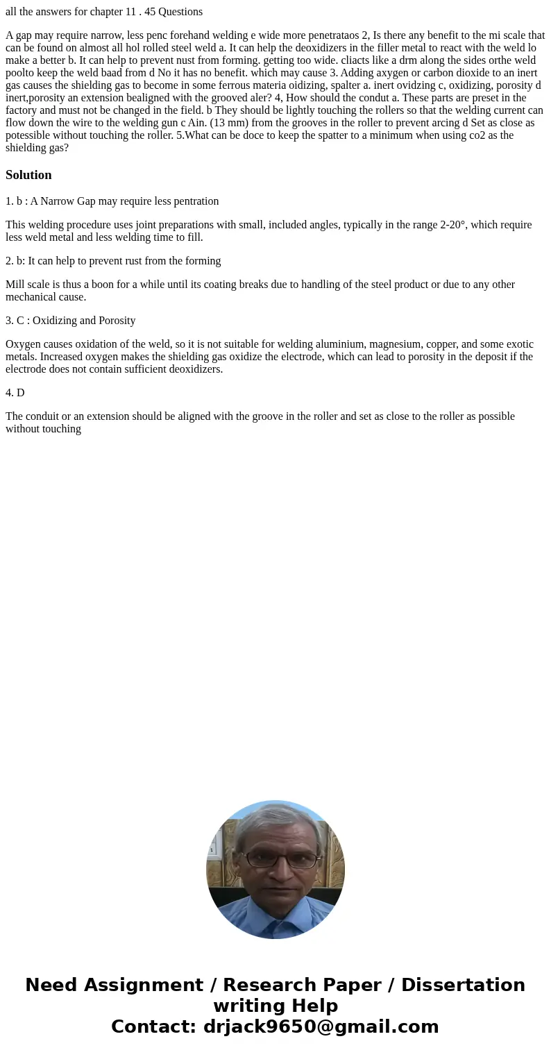 all the answers for chapter 11 . 45 Questions A gap may require narrow, less penc forehand welding e wide more penetrataos 2, Is there any benefit to the mi sca