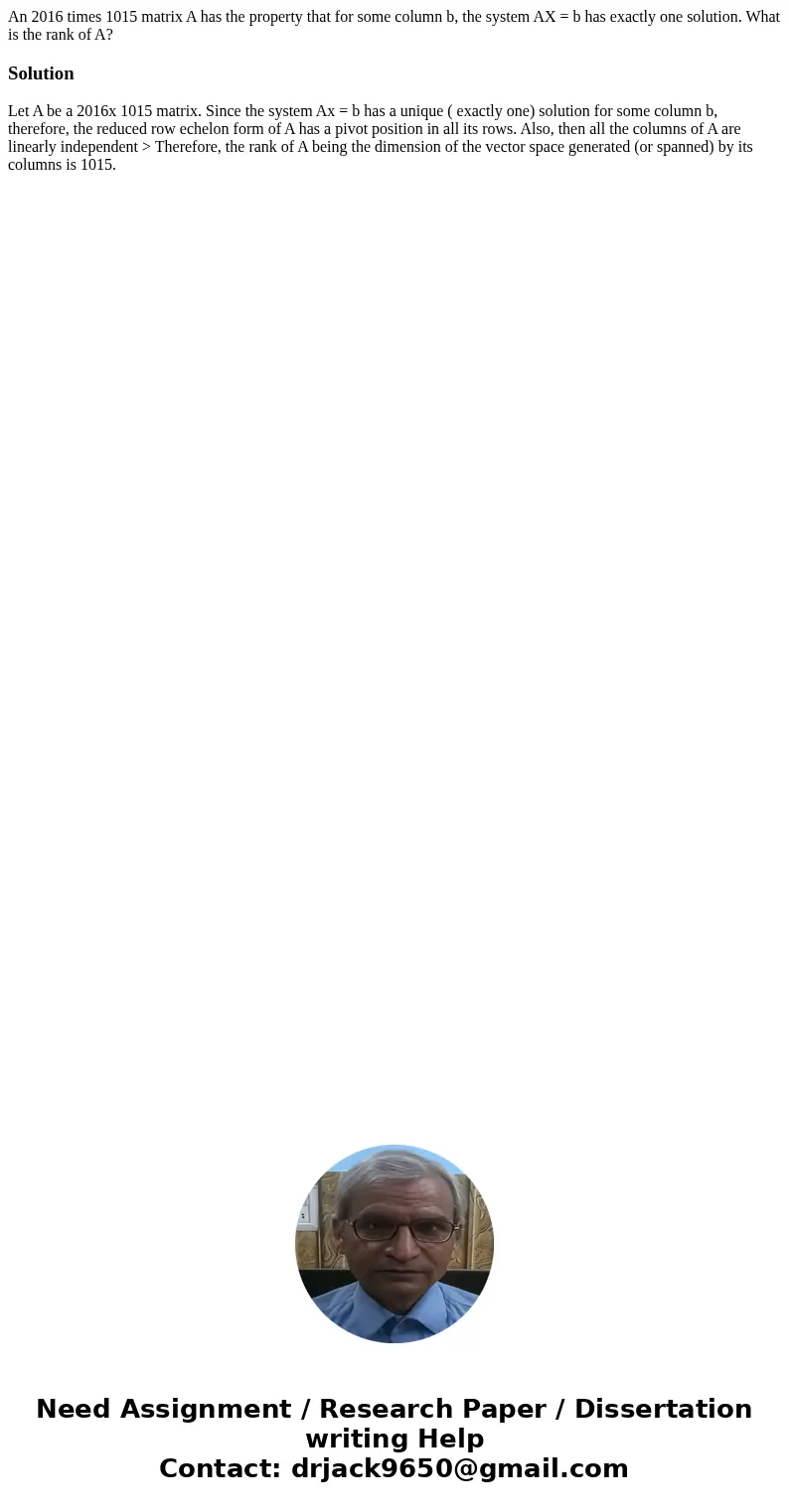  An 2016 times 1015 matrix A has the property that for some column b, the system AX = b has exactly one solution. What is the rank of A?SolutionLet A be a 2016x