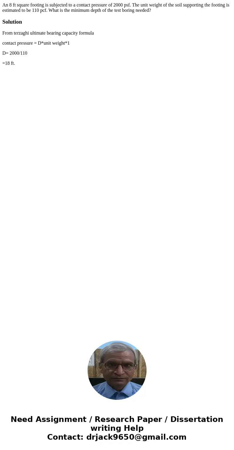 An 8 ft square footing is subjected to a contact pressure of 2000 psf. The unit weight of the soil supporting the footing is estimated to be 110 pcf. What is th