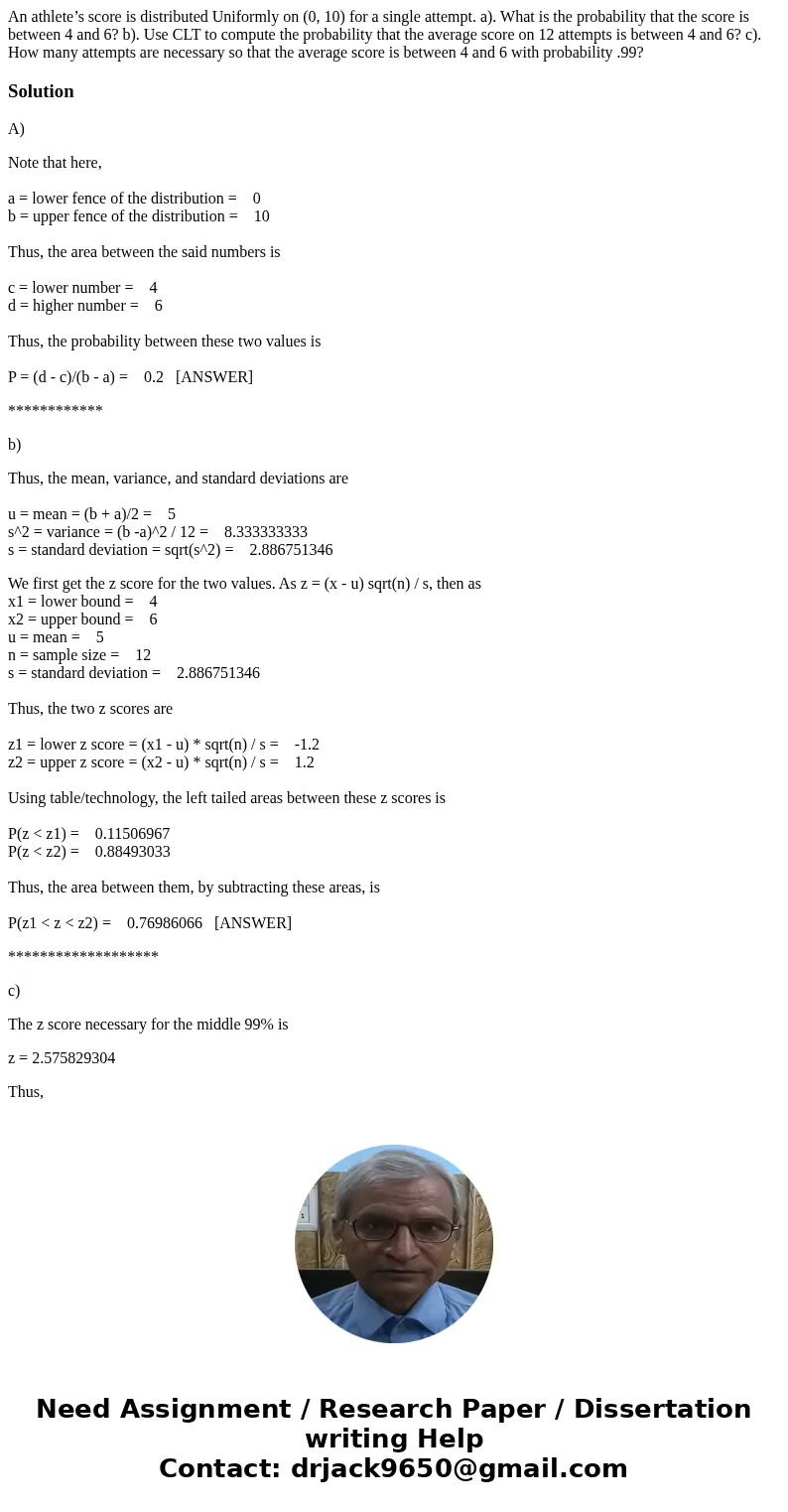 An athlete’s score is distributed Uniformly on (0, 10) for a single attempt. a). What is the probability that the score is between 4 and 6? b). Use CLT to compu