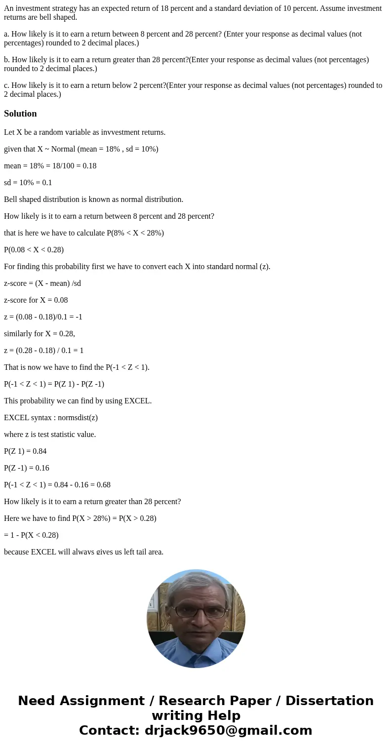 An investment strategy has an expected return of 18 percent and a standard deviation of 10 percent. Assume investment returns are bell shaped. a. How likely is 