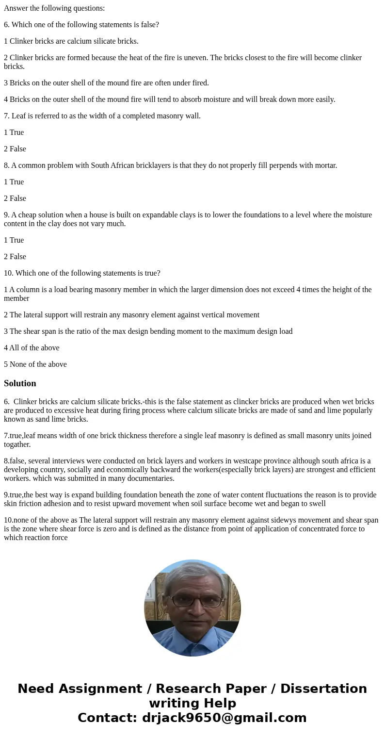 Answer the following questions: 6. Which one of the following statements is false? 1 Clinker bricks are calcium silicate bricks. 2 Clinker bricks are formed bec Answer the following questions: 6. Which one of the following statements is false? 1 Clinker bricks are calcium silicate bricks. 2 Clinker bricks are formed bec