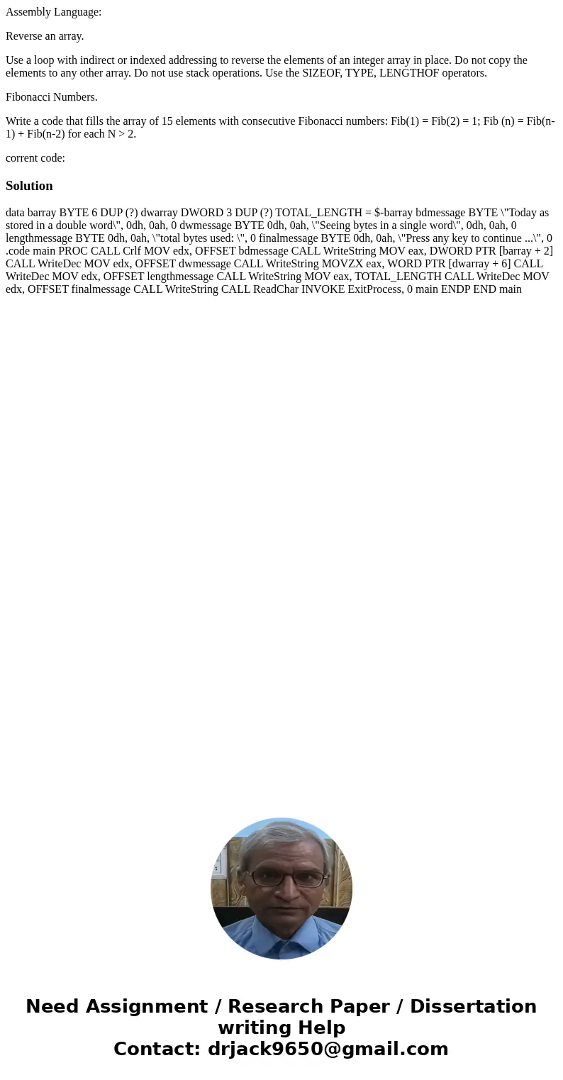 Assembly Language: Reverse an array. Use a loop with indirect or indexed addressing to reverse the elements of an integer array in place. Do not copy the elemen Assembly Language: Reverse an array. Use a loop with indirect or indexed addressing to reverse the elements of an integer array in place. Do not copy the elemen
