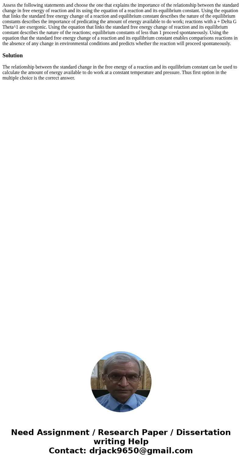  Assess the following statements and choose the one that explains the importance of the relationship between the standard change in free energy of reaction and 