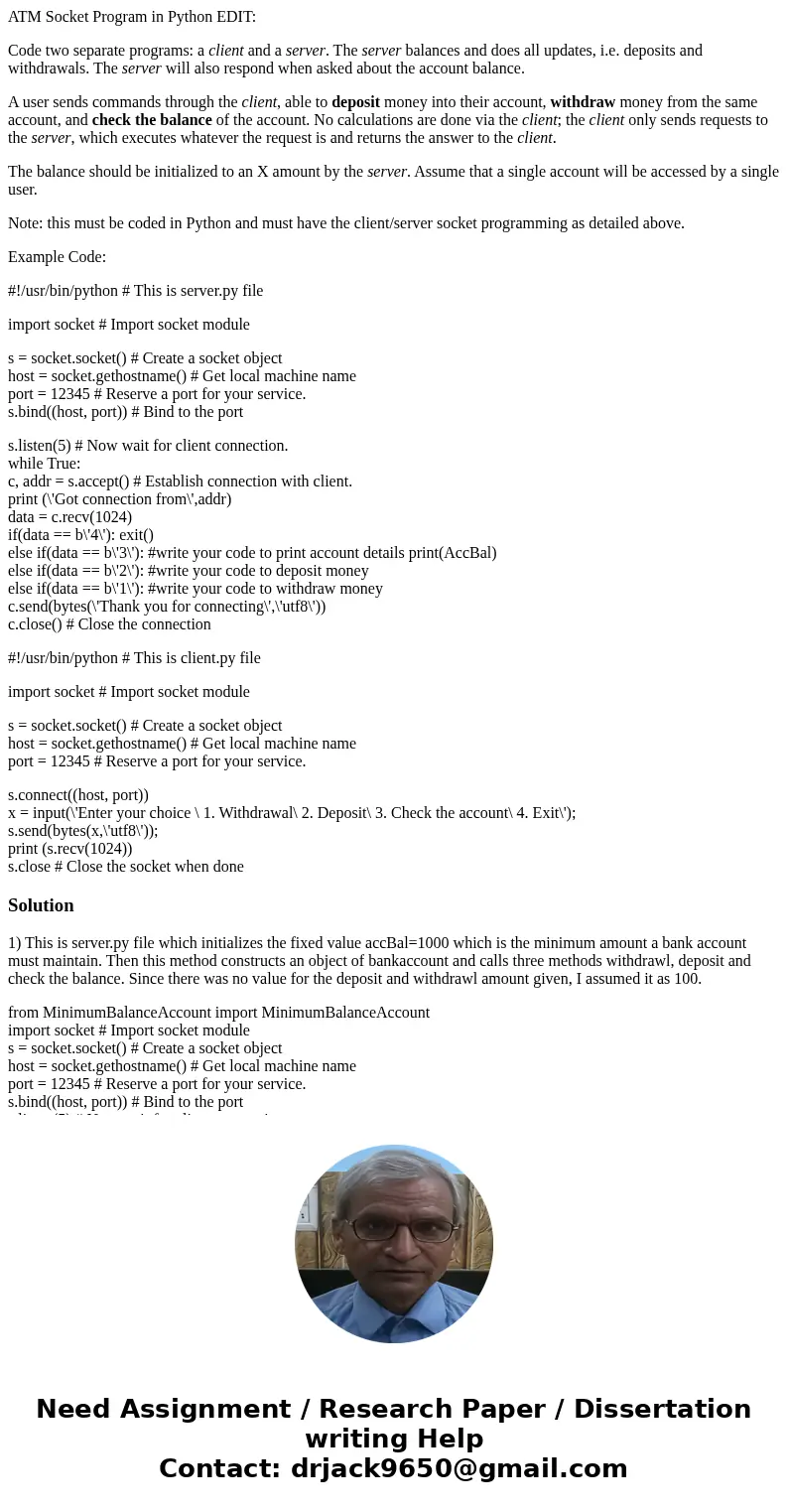 ATM Socket Program in Python EDIT: Code two separate programs: a client and a server. The server balances and does all updates, i.e. deposits and withdrawals. T ATM Socket Program in Python EDIT: Code two separate programs: a client and a server. The server balances and does all updates, i.e. deposits and withdrawals. T