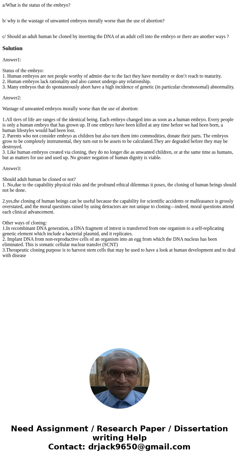 a/What is the status of the embryo? b/ why is the wastage of unwanted embryos morally worse than the use of abortion? c/ Should an adult human be cloned by inse