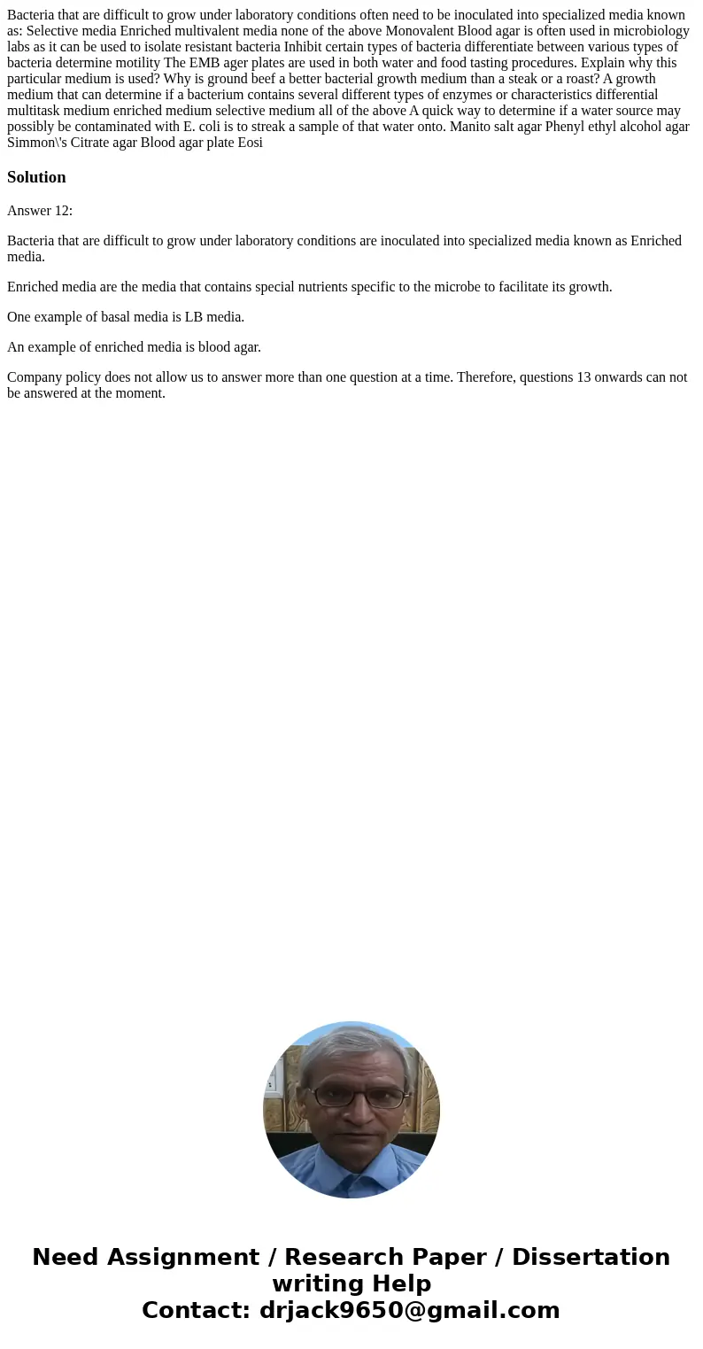  Bacteria that are difficult to grow under laboratory conditions often need to be inoculated into specialized media known as: Selective media Enriched multivale