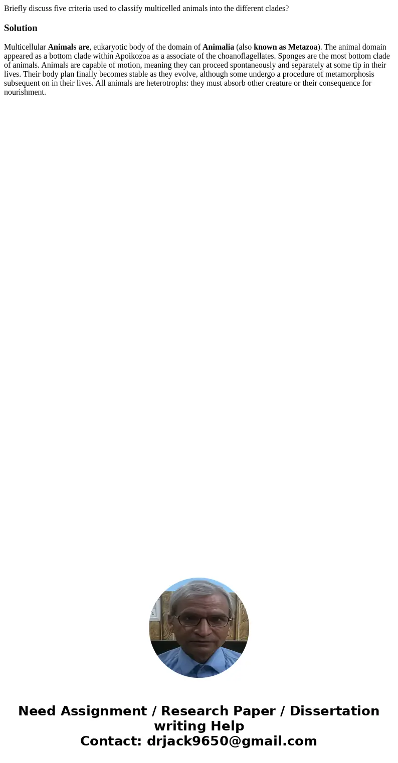  Briefly discuss five criteria used to classify multicelled animals into the different clades?SolutionMulticellular Animals are, eukaryotic body of the domain o