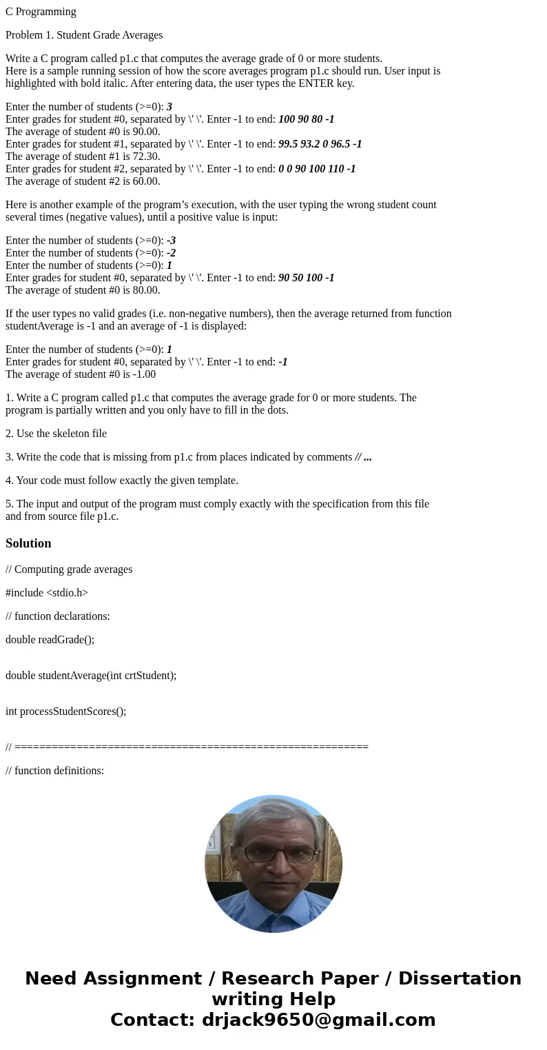 C Programming Problem 1. Student Grade Averages Write a C program called p1.c that computes the average grade of 0 or more students. Here is a sample running se C Programming Problem 1. Student Grade Averages Write a C program called p1.c that computes the average grade of 0 or more students. Here is a sample running se