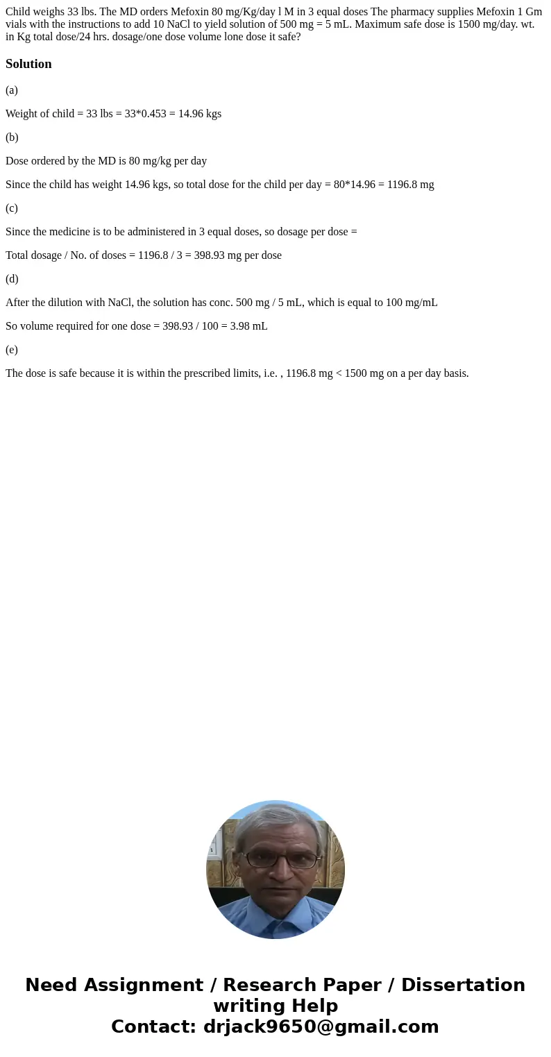  Child weighs 33 lbs. The MD orders Mefoxin 80 mg/Kg/day l M in 3 equal doses The pharmacy supplies Mefoxin 1 Gm vials with the instructions to add 10 NaCl to y