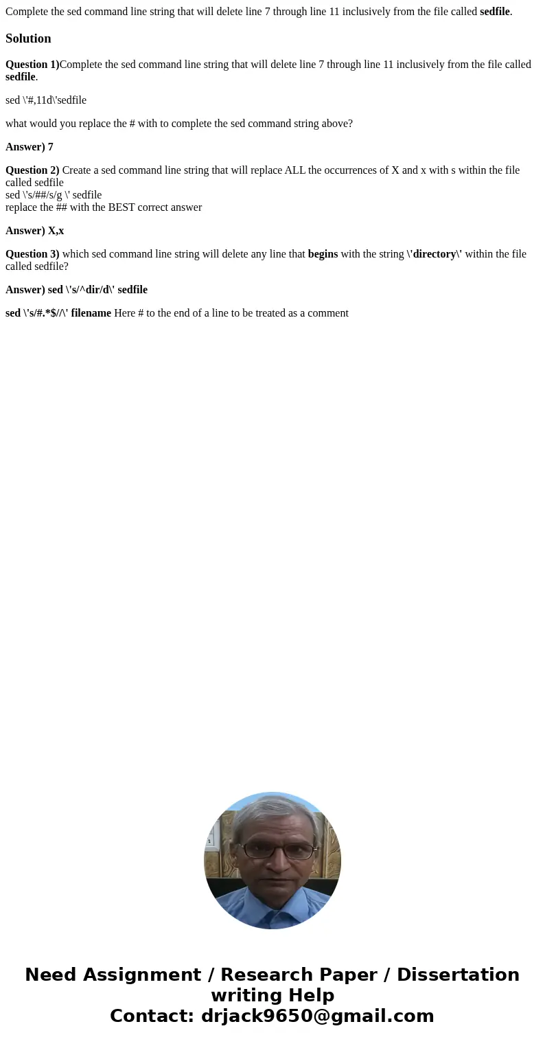 Complete the sed command line string that will delete line 7 through line 11 inclusively from the file called sedfile.SolutionQuestion 1)Complete the sed comman Complete the sed command line string that will delete line 7 through line 11 inclusively from the file called sedfile.SolutionQuestion 1)Complete the sed comman