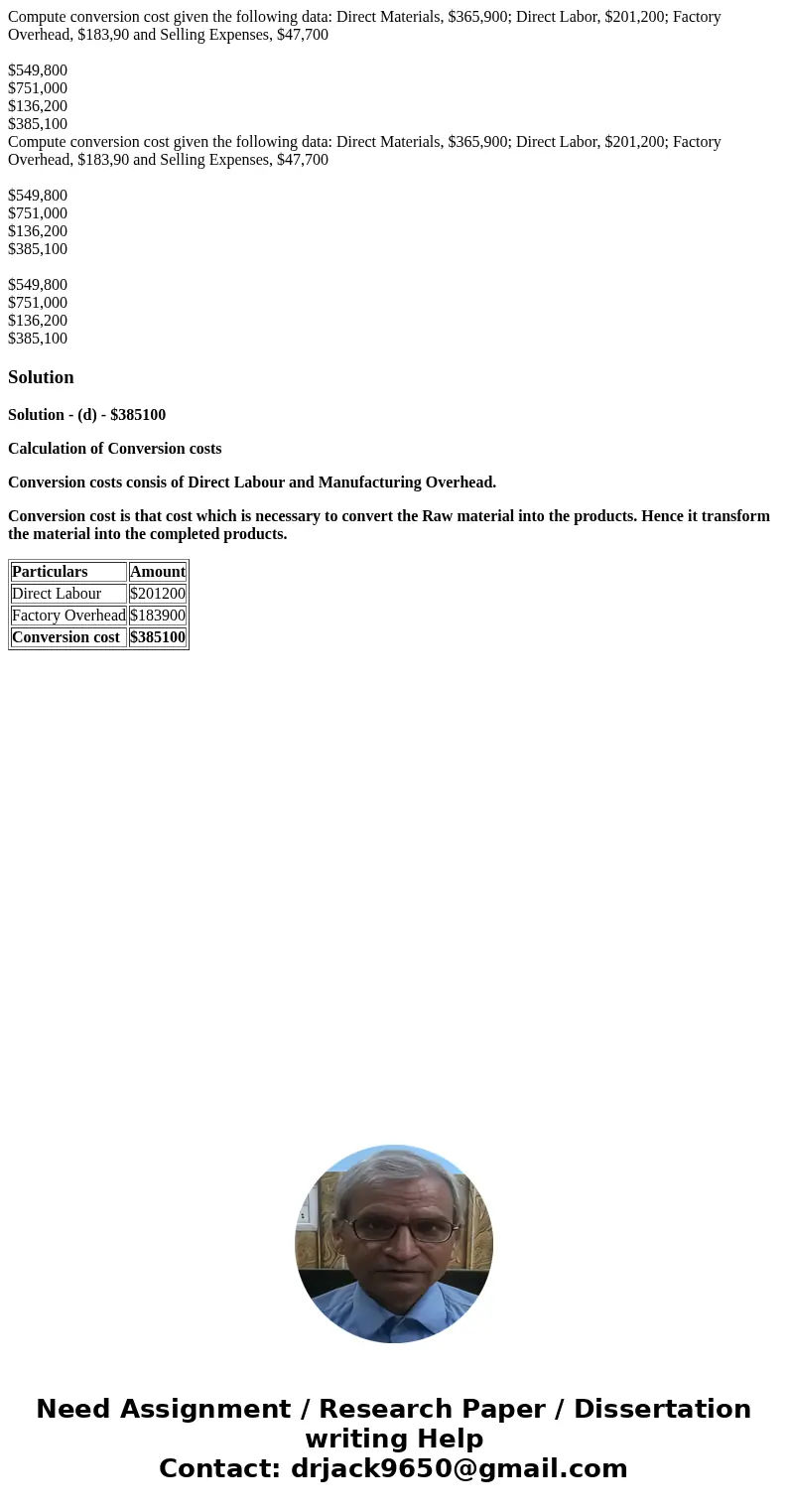  Compute conversion cost given the following data: Direct Materials, $365,900; Direct Labor, $201,200; Factory Overhead, $183,90 and Selling Expenses, $47,700 $