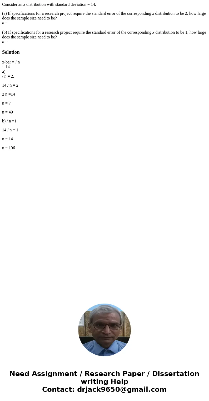 Consider an x distribution with standard deviation = 14. (a) If specifications for a research project require the standard error of the corresponding x distribu