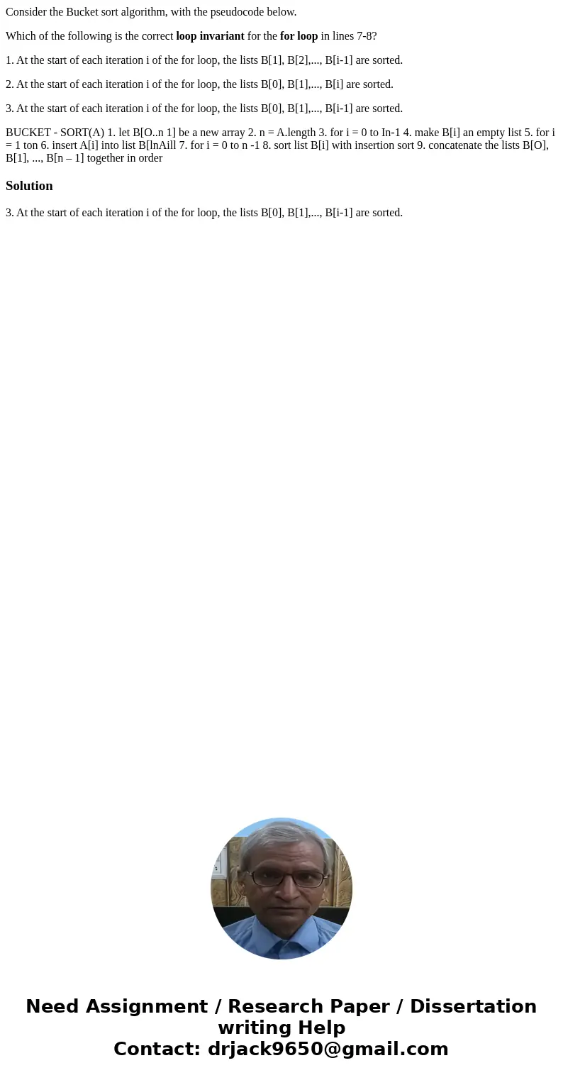 Consider the Bucket sort algorithm, with the pseudocode below. Which of the following is the correct loop invariant for the for loop in lines 7-8? 1. At the sta Consider the Bucket sort algorithm, with the pseudocode below. Which of the following is the correct loop invariant for the for loop in lines 7-8? 1. At the sta
