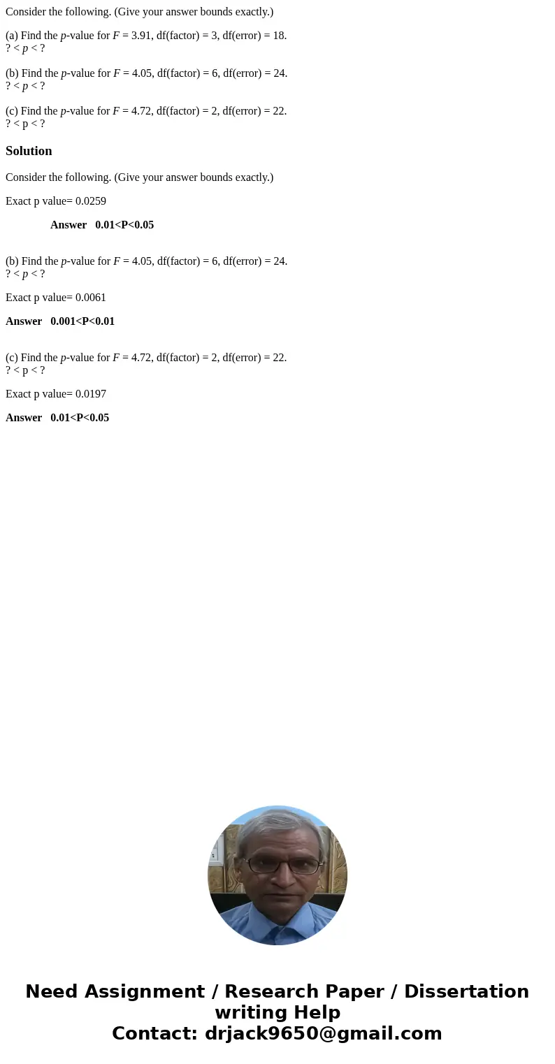 Consider the following. (Give your answer bounds exactly.) (a) Find the p-value for F = 3.91, df(factor) = 3, df(error) = 18. ? < p < ? (b) Find the p-val Consider the following. (Give your answer bounds exactly.) (a) Find the p-value for F = 3.91, df(factor) = 3, df(error) = 18. ? < p < ? (b) Find the p-val