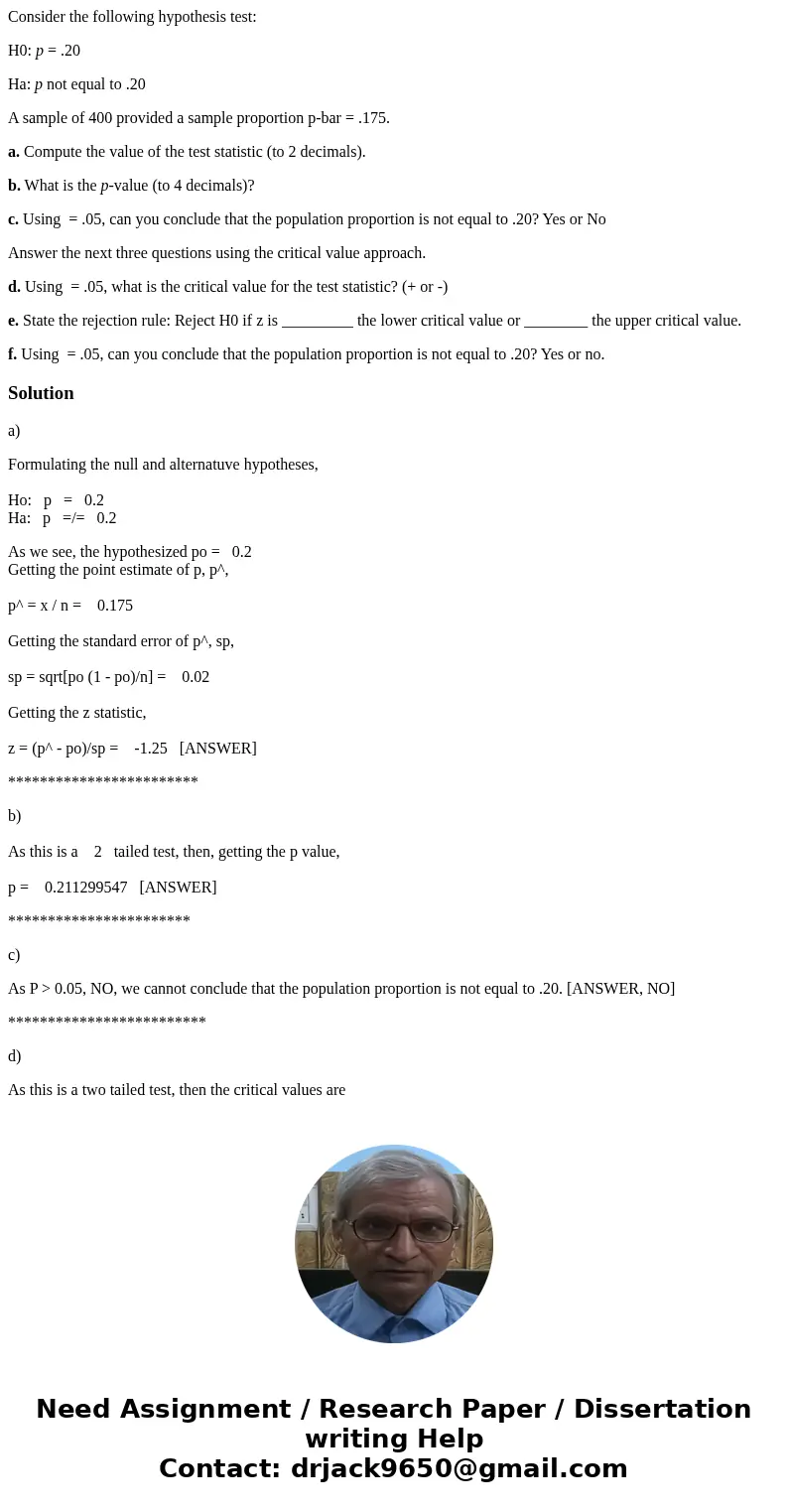 Consider the following hypothesis test: H0: p = .20 Ha: p not equal to .20 A sample of 400 provided a sample proportion p-bar = .175. a. Compute the value of th