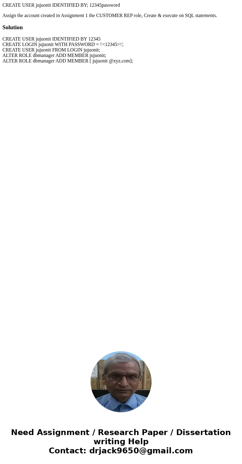 CREATE USER jujuonit IDENTIFIED BY; 12345password Assign the account created in Assignment 1 the CUSTOMER REP role, Create & execute on SQL statements.Solut