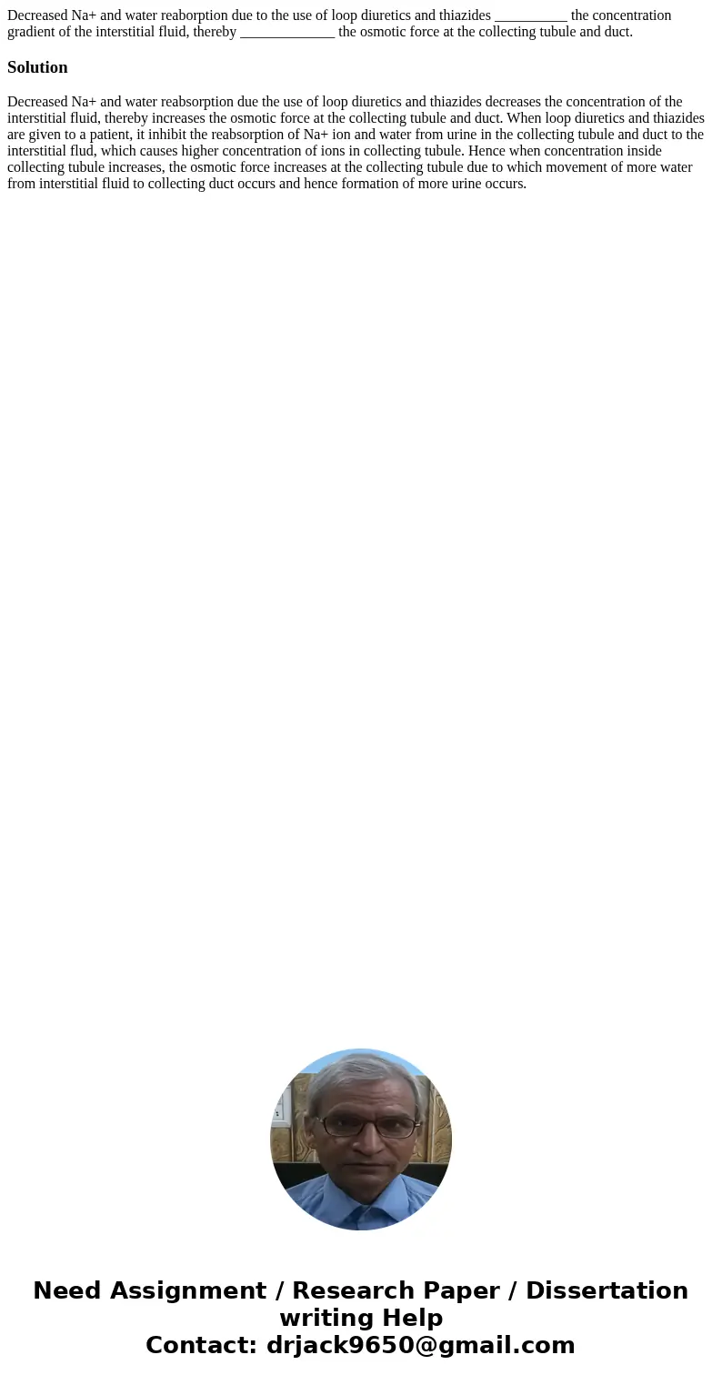 Decreased Na+ and water reaborption due to the use of loop diuretics and thiazides __________ the concentration gradient of the interstitial fluid, thereby ____