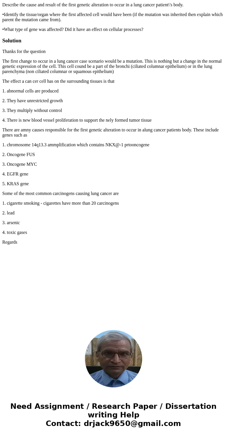 Describe the cause and result of the first genetic alteration to occur in a lung cancer patient\'s body. •Identify the tissue/organ where the first affected cel Describe the cause and result of the first genetic alteration to occur in a lung cancer patient\'s body. •Identify the tissue/organ where the first affected cel