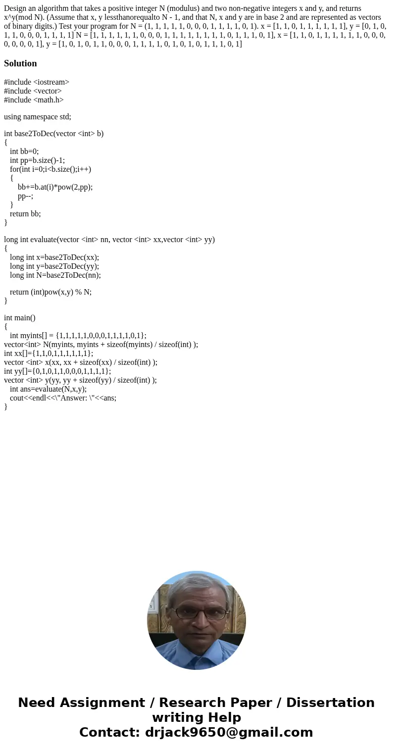  Design an algorithm that takes a positive integer N (modulus) and two non-negative integers x and y, and returns x^y(mod N). (Assume that x, y lessthanorequalt