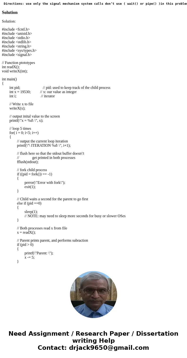  Directions: use only the signal mechanism system calls don’t use ( wait() or pipe() )in this problem. You can still read/write from/to a file. You must use ( k