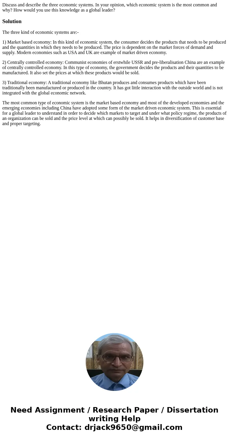 Discuss and describe the three economic systems. In your opinion, which economic system is the most common and why? How would you use this knowledge as a global Discuss and describe the three economic systems. In your opinion, which economic system is the most common and why? How would you use this knowledge as a global
