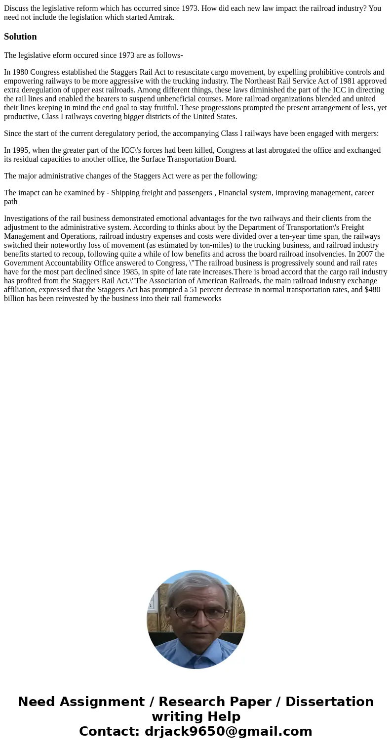 Discuss the legislative reform which has occurred since 1973. How did each new law impact the railroad industry? You need not include the legislation which star