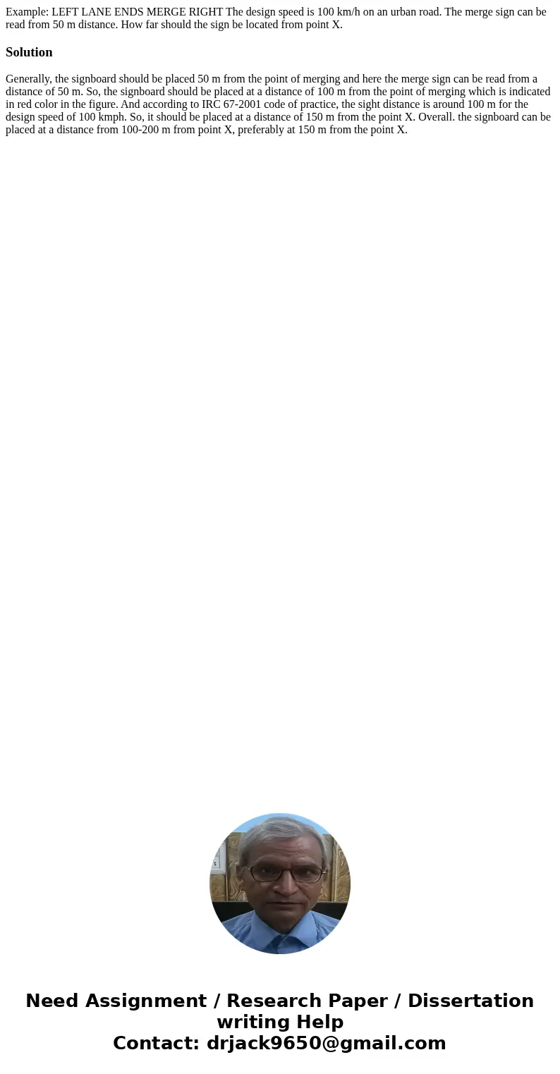  Example: LEFT LANE ENDS MERGE RIGHT The design speed is 100 km/h on an urban road. The merge sign can be read from 50 m distance. How far should the sign be lo