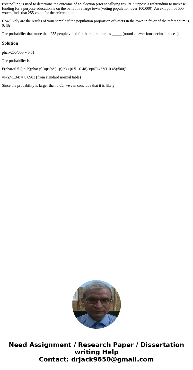 Exit polling is used to determine the outcome of an election prior to tallying results. Suppose a referendum to increase funding for a purpose education is on t Exit polling is used to determine the outcome of an election prior to tallying results. Suppose a referendum to increase funding for a purpose education is on t