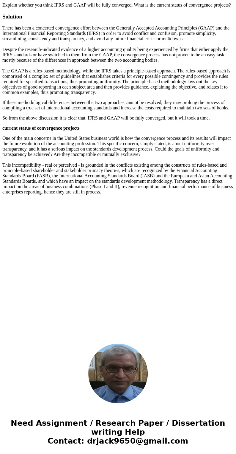 Explain whether you think IFRS and GAAP will be fully converged. What is the current status of convergence projects?SolutionThere has been a concerted convergen Explain whether you think IFRS and GAAP will be fully converged. What is the current status of convergence projects?SolutionThere has been a concerted convergen