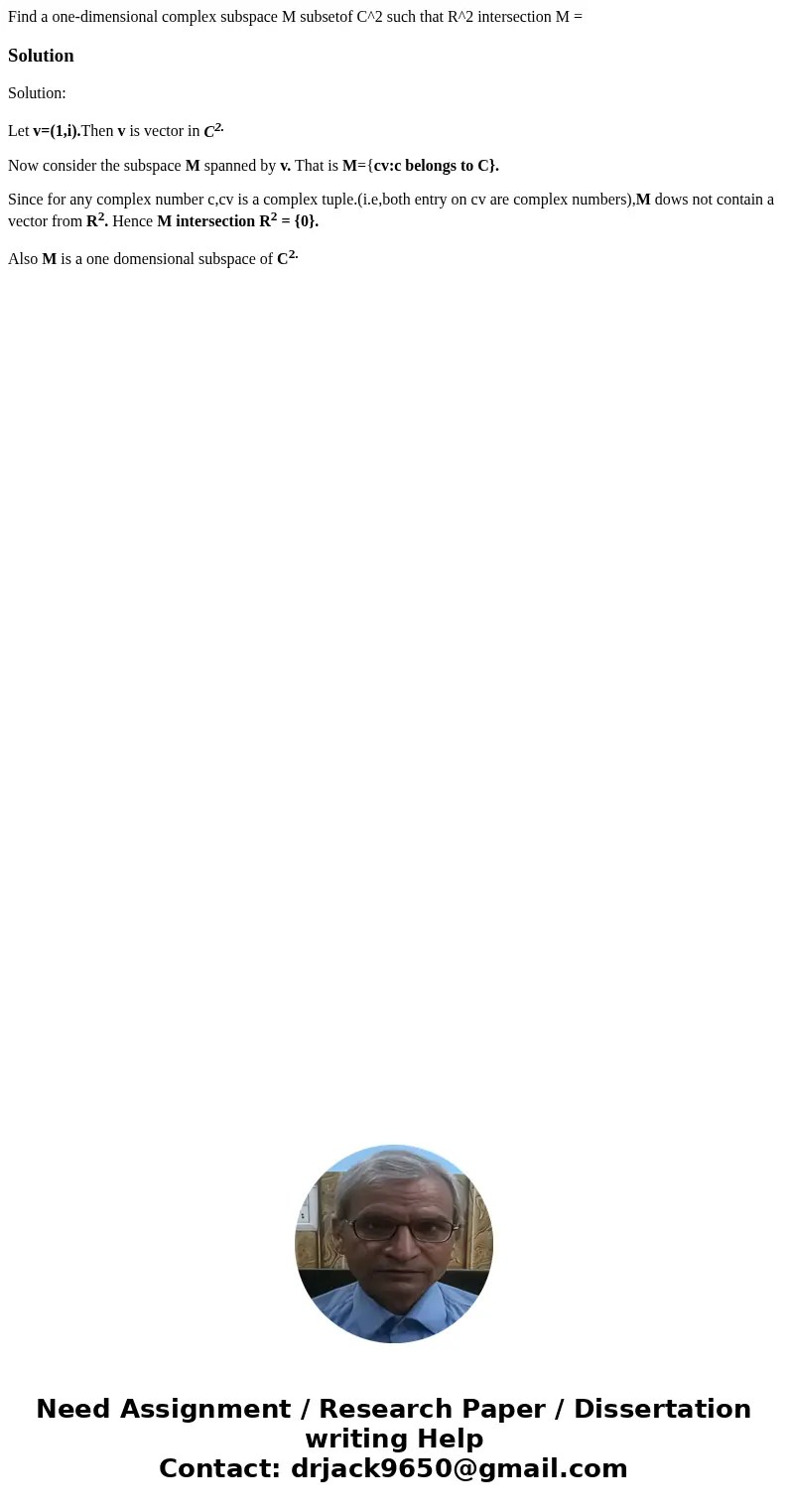  Find a one-dimensional complex subspace M subsetof C^2 such that R^2 intersection M =Solution Solution: Let v=(1,i).Then v is vector in C2. Now consider the su