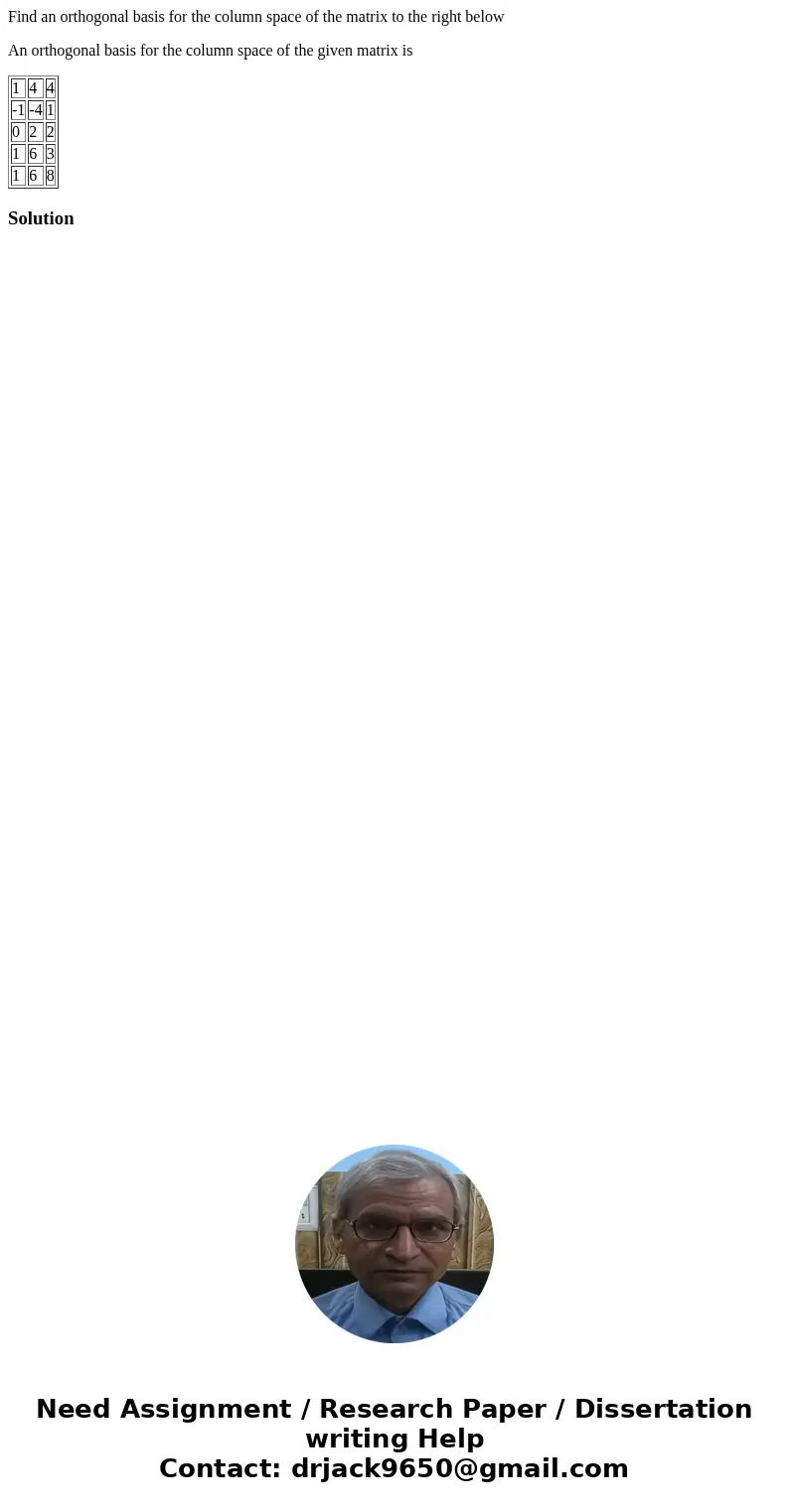 Find an orthogonal basis for the column space of the matrix to the right below An orthogonal basis for the column space of the given matrix is 1 4 4 -1 -4 1 0 2
