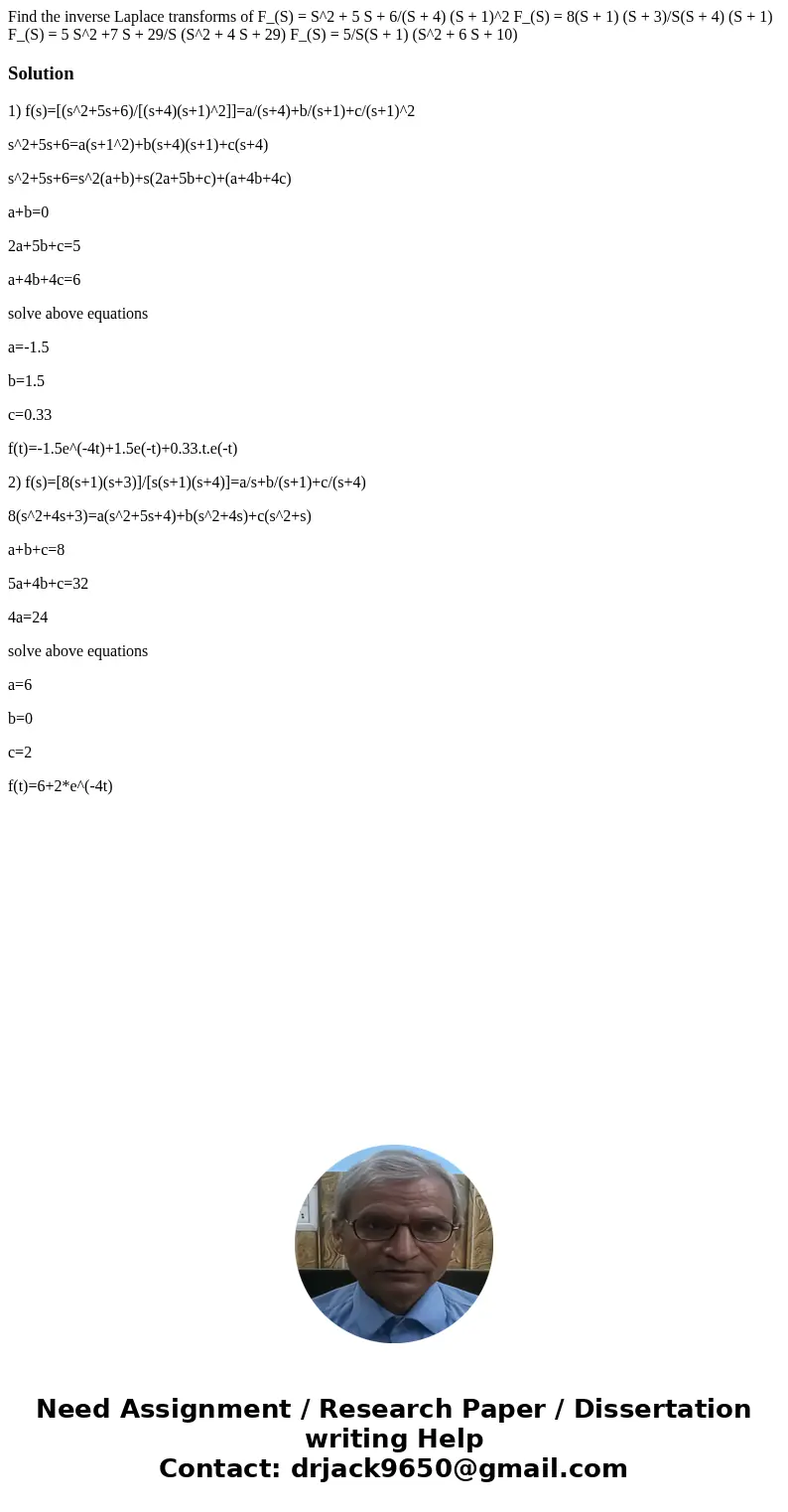  Find the inverse Laplace transforms of F_(S) = S^2 + 5 S + 6/(S + 4) (S + 1)^2 F_(S) = 8(S + 1) (S + 3)/S(S + 4) (S + 1) F_(S) = 5 S^2 +7 S + 29/S (S^2 + 4 S +