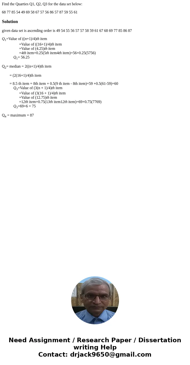 Find the Quarties Q1, Q2, Q3 for the data set below: 68 77 85 54 49 69 58 67 57 56 86 57 87 59 55 61Solutiongiven data set is ascending order is 49 54 55 56 57 