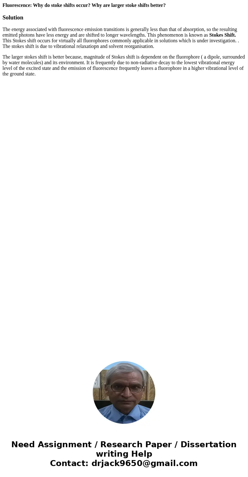 Fluorescence: Why do stoke shifts occur? Why are larger stoke shifts better?SolutionThe energy associated with fluorescence emission transitions is generally le