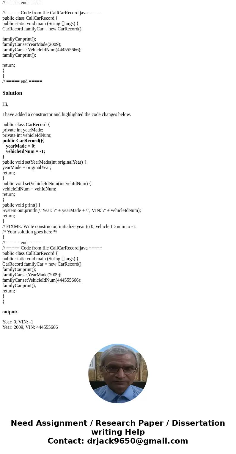 For Java: Define a constructor as indicated. Sample output for below program: code: // ===== Code from file CarRecord.java ===== public class CarRecord { privat For Java: Define a constructor as indicated. Sample output for below program: code: // ===== Code from file CarRecord.java ===== public class CarRecord { privat