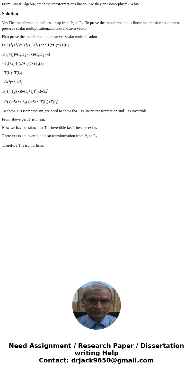 From Linear Algebra, are these transformations linear? Are they an isomorphism? Why?SolutionYes.The transformation defines a map from P2 to P2 .To prove the tra From Linear Algebra, are these transformations linear? Are they an isomorphism? Why?SolutionYes.The transformation defines a map from P2 to P2 .To prove the tra