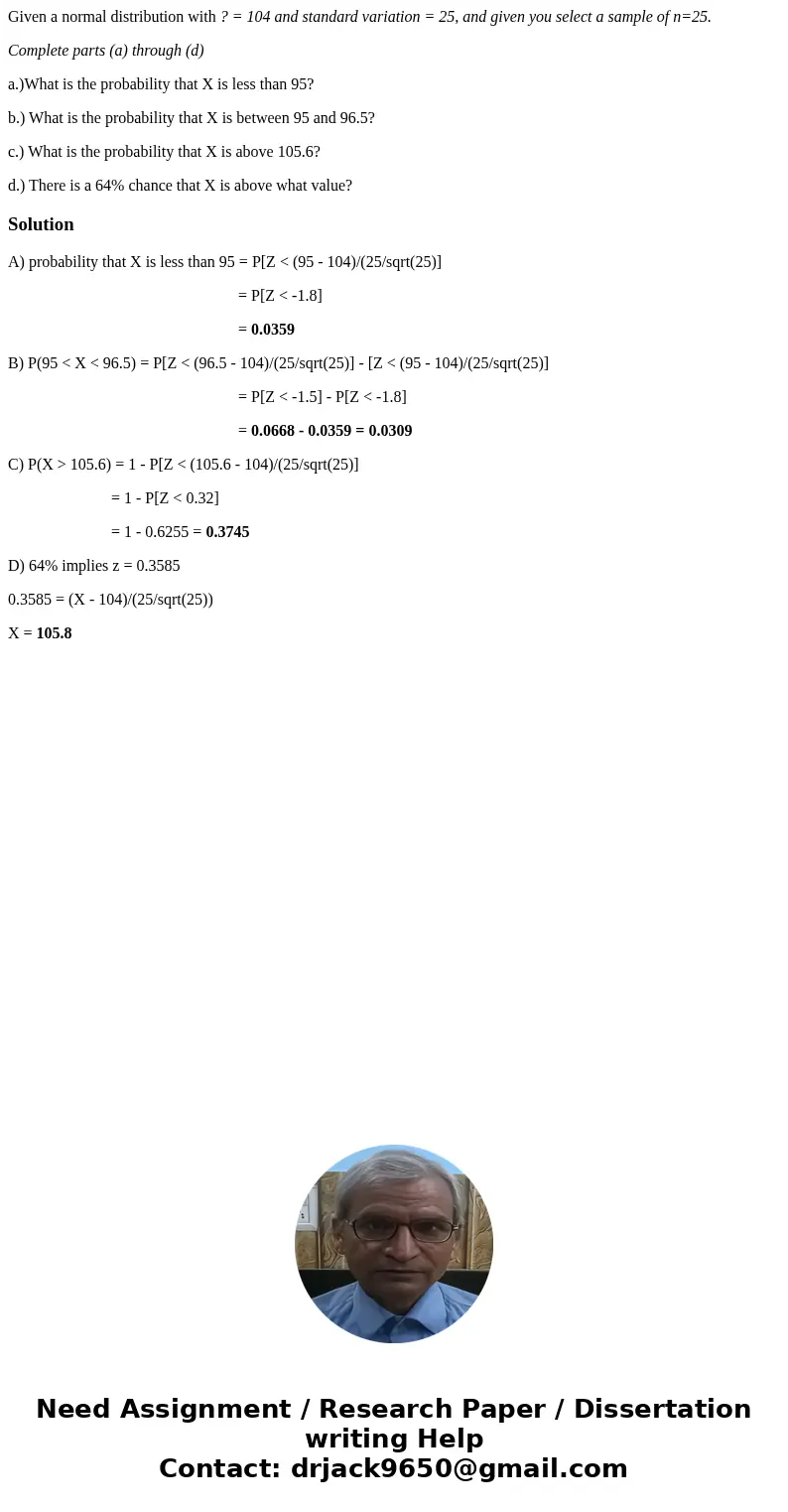 Given a normal distribution with ? = 104 and standard variation = 25, and given you select a sample of n=25. Complete parts (a) through (d) a.)What is the proba