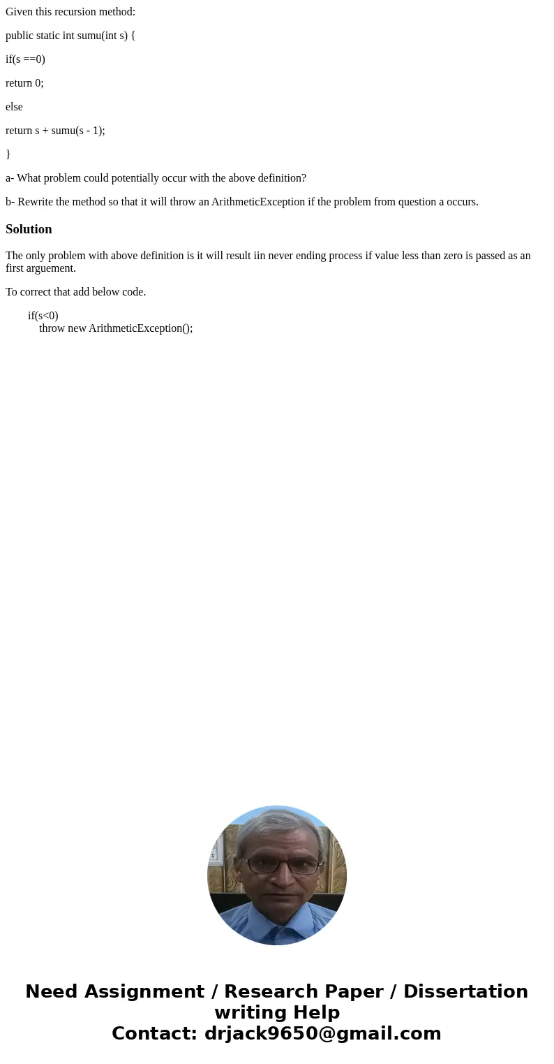 Given this recursion method: public static int sumu(int s) { if(s ==0) return 0; else return s + sumu(s - 1); } a- What problem could potentially occur with the Given this recursion method: public static int sumu(int s) { if(s ==0) return 0; else return s + sumu(s - 1); } a- What problem could potentially occur with the