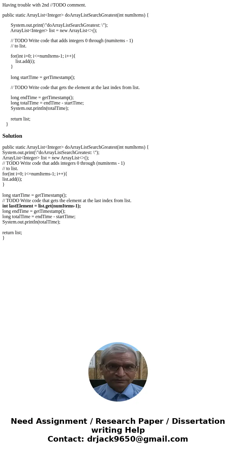 Having trouble with 2nd //TODO comment. public static ArrayList<Integer> doArrayListSearchGreatest(int numItems) { System.out.print(\ Having trouble with 2nd //TODO comment. public static ArrayList<Integer> doArrayListSearchGreatest(int numItems) { System.out.print(\